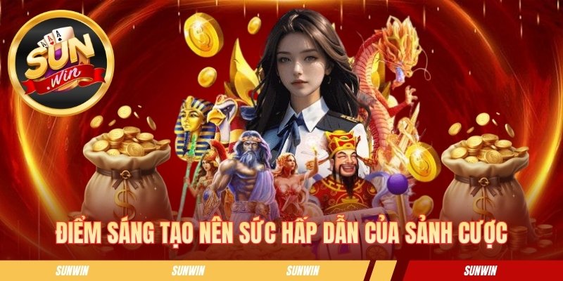 Điểm sáng tạo nên sức hấp dẫn của sảnh cược